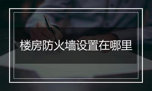 楼房防火墙设置在哪里