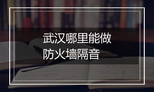 武汉哪里能做防火墙隔音