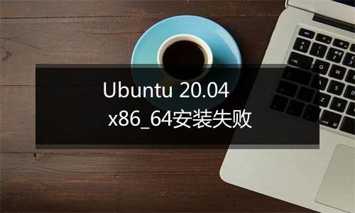 Ubuntu 20.04 x86_64安装失败