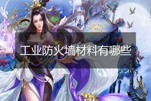 工业防火墙材料有哪些
