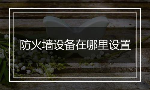 防火墙设备在哪里设置