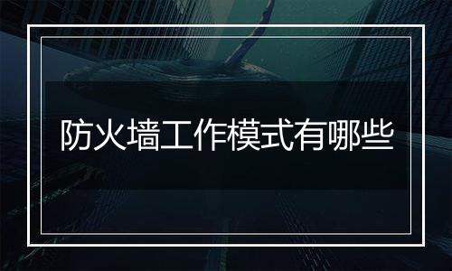 防火墙工作模式有哪些