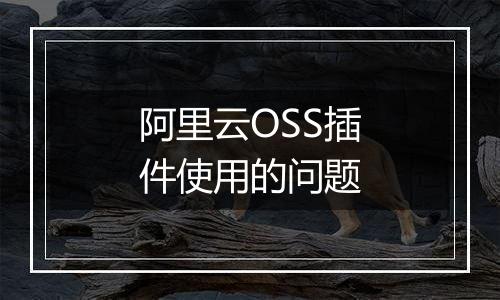 阿里云OSS插件使用的问题