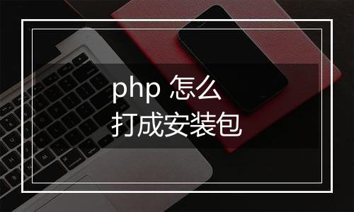 php 怎么打成安装包