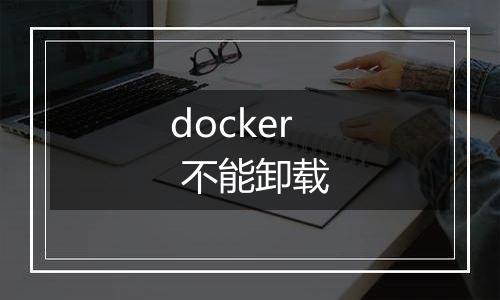 docker 不能卸载