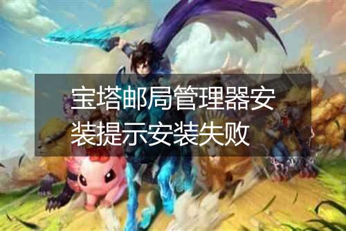 宝塔邮局管理器安装提示安装失败