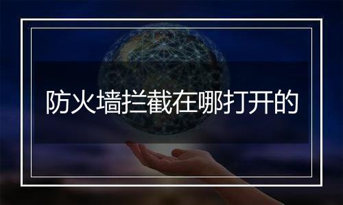 防火墙拦截在哪打开的