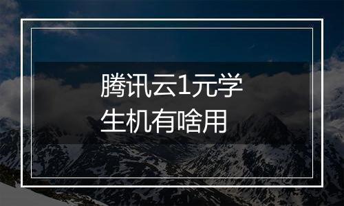 腾讯云1元学生机有啥用