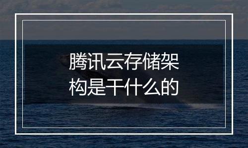 腾讯云存储架构是干什么的