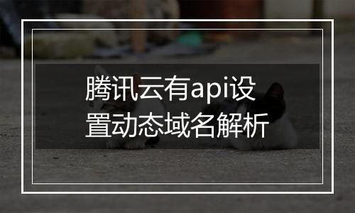 腾讯云有api设置动态域名解析