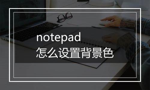 notepad怎么设置背景色