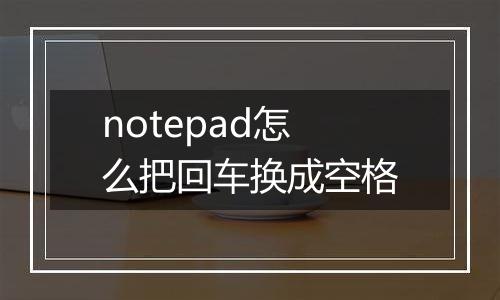 notepad怎么把回车换成空格