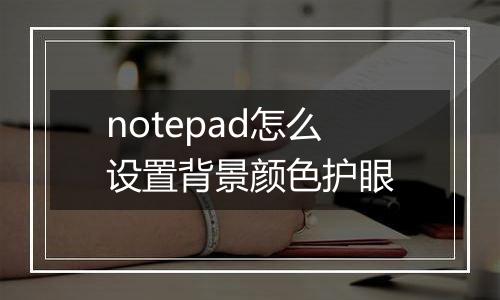 notepad怎么设置背景颜色护眼