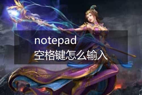 notepad空格键怎么输入