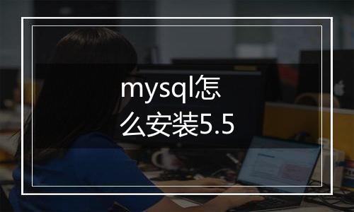 mysql怎么安装5.5