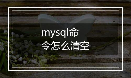 mysql命令怎么清空