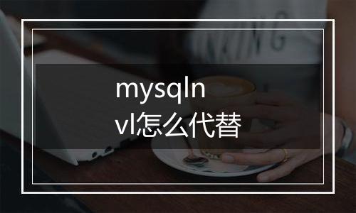 mysqlnvl怎么代替
