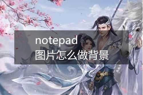 notepad图片怎么做背景