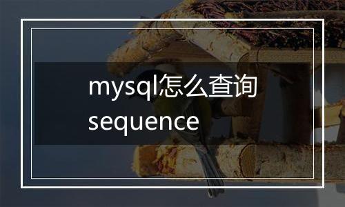 mysql怎么查询sequence