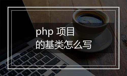 php 项目的基类怎么写