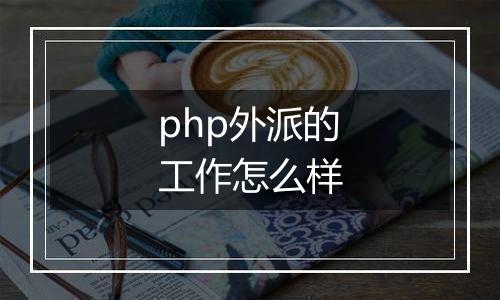 php外派的工作怎么样