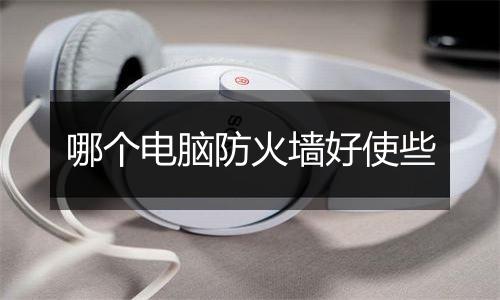 哪个电脑防火墙好使些
