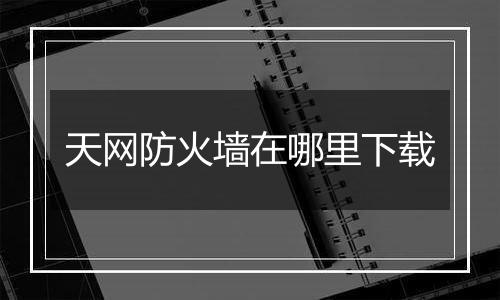天网防火墙在哪里下载