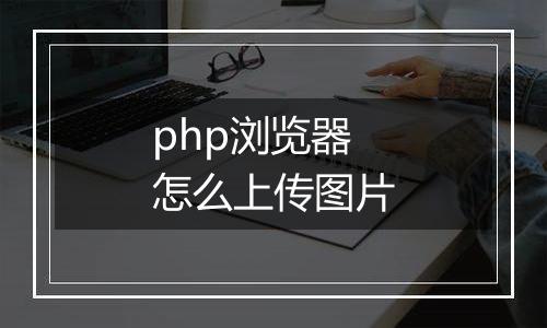 php浏览器怎么上传图片