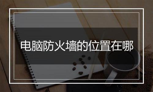 电脑防火墙的位置在哪