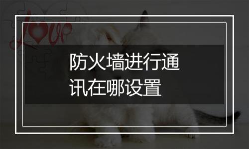 防火墙进行通讯在哪设置