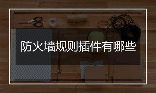 防火墙规则插件有哪些