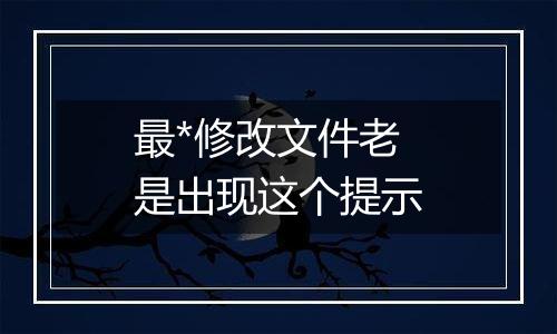 最*修改文件老是出现这个提示