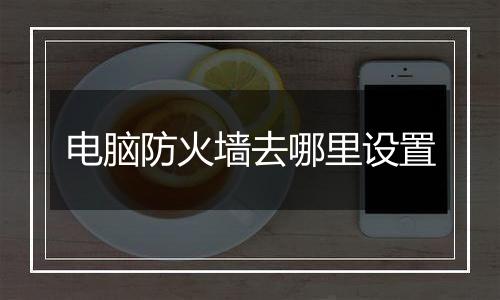 电脑防火墙去哪里设置
