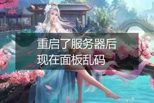重启了服务器后现在面板乱码