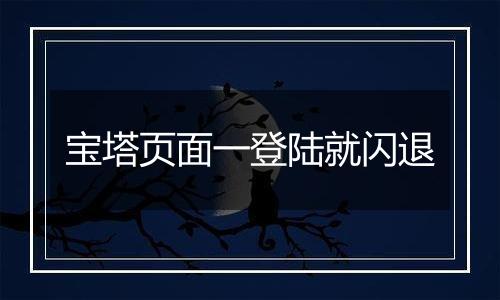 宝塔页面一登陆就闪退