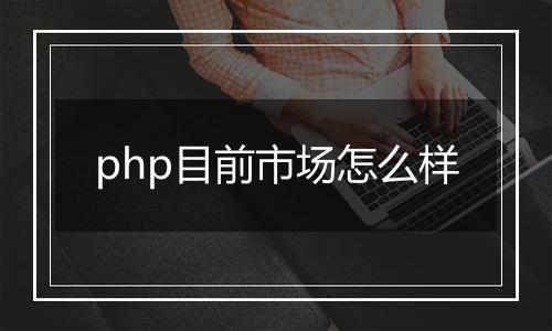 php目前市场怎么样