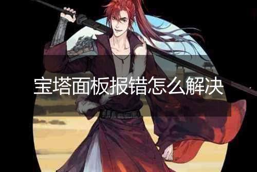 宝塔面板报错怎么解决