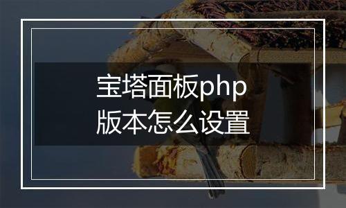 宝塔面板php版本怎么设置