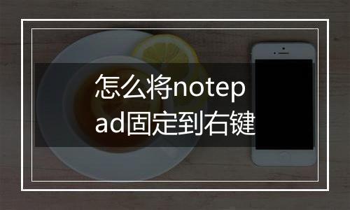 怎么将notepad固定到右键