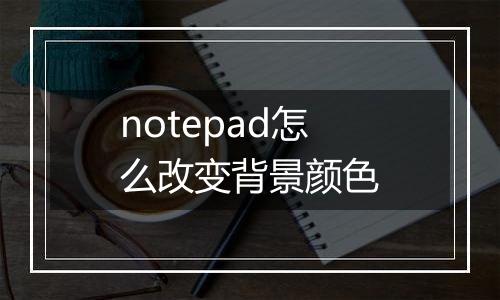 notepad怎么改变背景颜色
