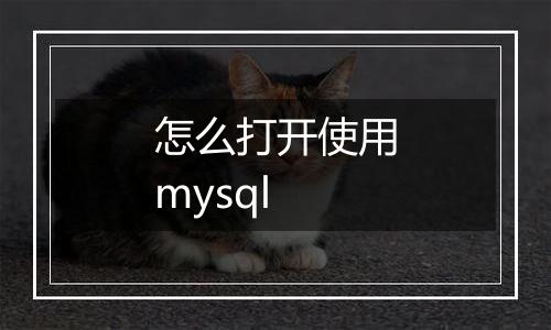 怎么打开使用mysql