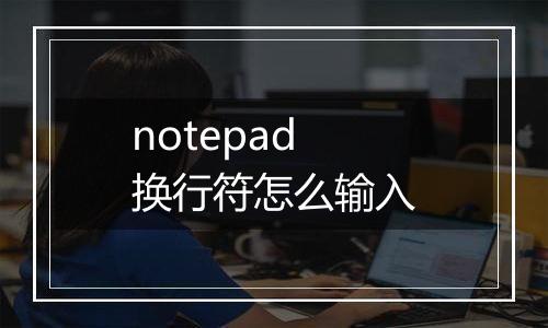 notepad换行符怎么输入
