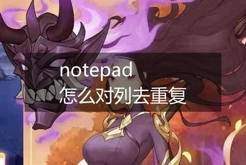 notepad怎么对列去重复