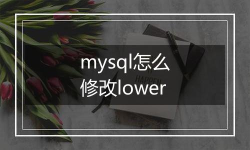 mysql怎么修改lower