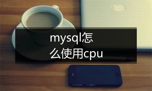mysql怎么使用cpu