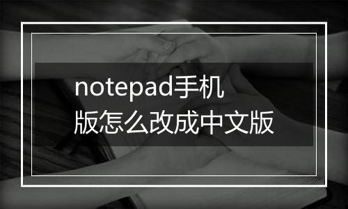 notepad手机版怎么改成中文版