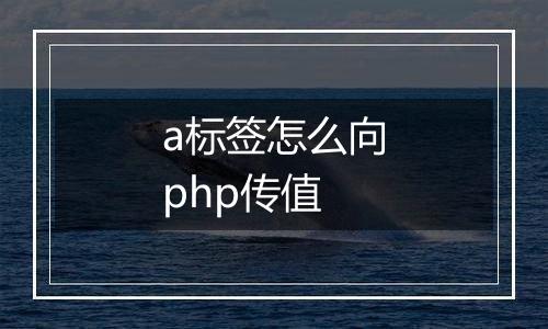 a标签怎么向php传值