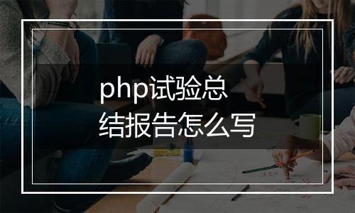 php试验总结报告怎么写
