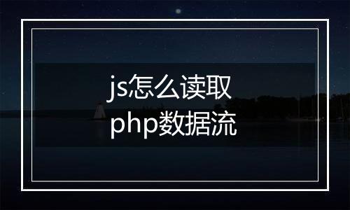 js怎么读取php数据流