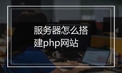 服务器怎么搭建php网站